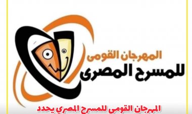 المهرجان القومي للمسرح المصري يحدد موعد انطلاق دورته الـ 15