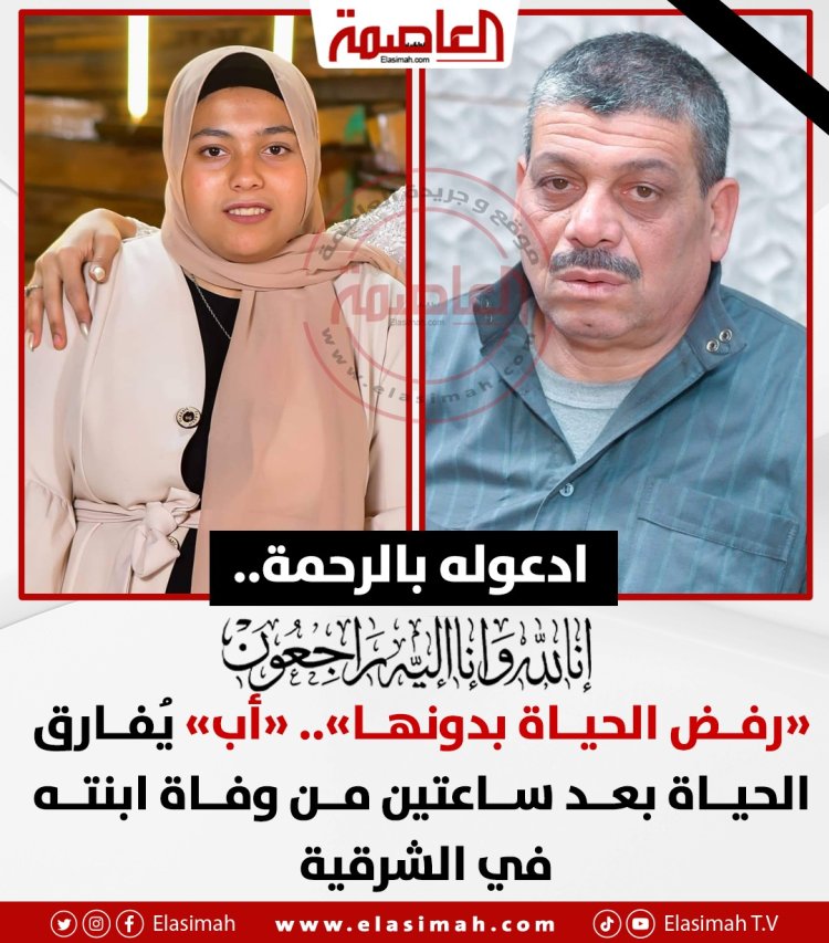 مات قهرا على فراقها.. أب يلحق بـ إبنته بعد ساعتين من وفاتها بقرية الصنافين في الشرقية