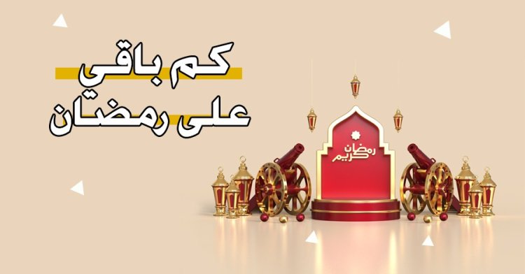 كم باقي على رمضان 2023؟