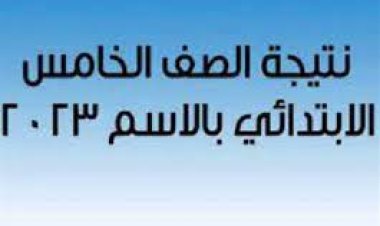 ننشر رابط نتيجة الصف الخامس الإبتدائي بالاسم 2023