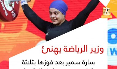 وزير الرياضة يهنئ سارة سمير بعد فوزها بثلاثة ميداليات ذهبية ببطولة العالم لرفع الأثقال