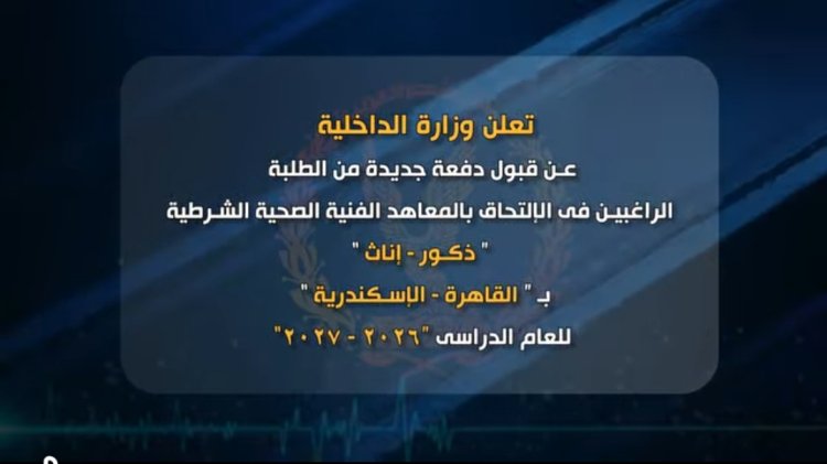 وزارة الداخلية تعلن فتح باب التقديم للمعاهد الفنية الصحية الشرطية دفعة 2026-2027 اعتباراً من 18 يوليو